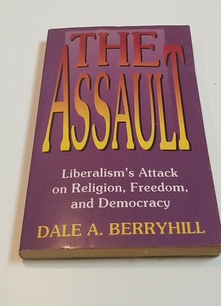 The Assault Liberalism's Attack on Religion Freedom and Democracy Dale Berryhill
