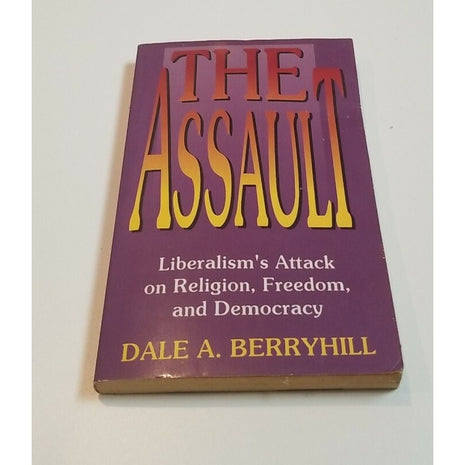 The Assault Liberalism's Attack on Religion Freedom and Democracy Dale Berryhill