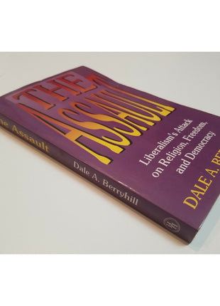 The Assault Liberalism's Attack on Religion Freedom and Democracy Dale Berryhill
